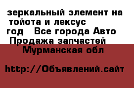 зеркальный элемент на тойота и лексус 2003-2017 год - Все города Авто » Продажа запчастей   . Мурманская обл.